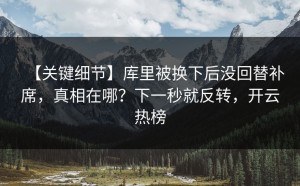 【关键细节】库里被换下后没回替补席，真相在哪？下一秒就反转，开云热榜