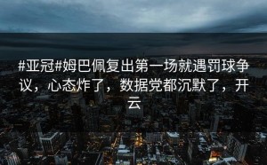 #亚冠#姆巴佩复出第一场就遇罚球争议，心态炸了，数据党都沉默了，开云