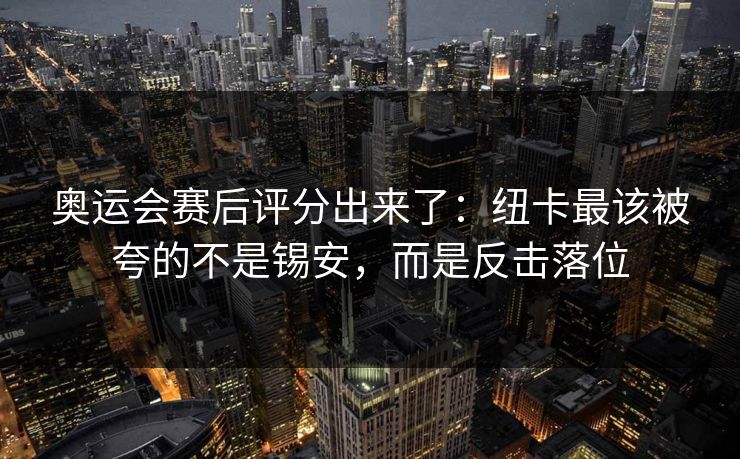 奥运会赛后评分出来了:纽卡最该被夸的不是锡安,而是反击落位 奥运会赛后评分出来了:纽卡最该被夸的不是锡安,而是反击落位