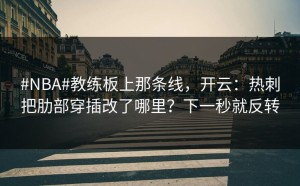 #NBA#教练板上那条线，开云：热刺把肋部穿插改了哪里？下一秒就反转