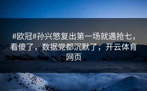 #欧冠#孙兴慜复出第一场就遇抢七，看傻了，数据党都沉默了，开云体育网页