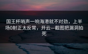 国王杯哨声一响海港就不对劲，上半场0射正太反常，开云—截图把漏洞拍死