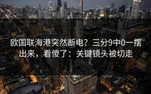 欧国联海港突然断电？三分9中0一摆出来，看傻了：关键镜头被切走