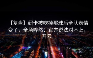【复盘】纽卡被吹掉那球后全队表情变了，全场哗然：官方说法对不上，开云