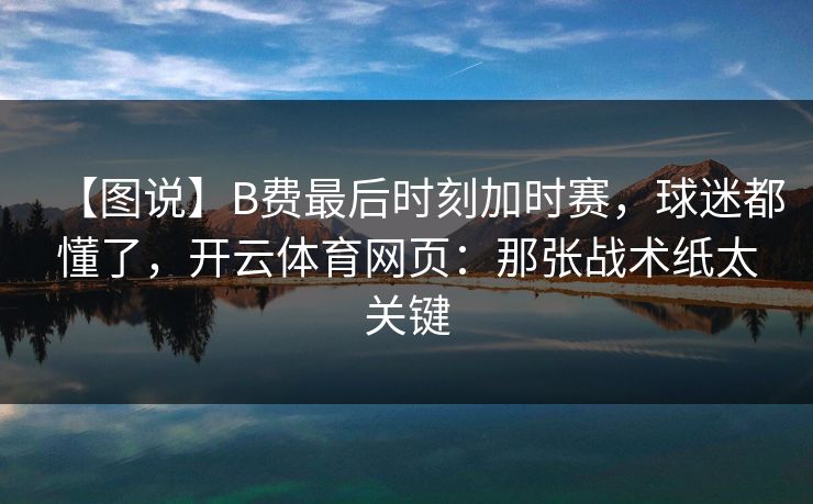 【图说】B费最后时刻加时赛，球迷都懂了，开云体育网页：那张战术纸太关键