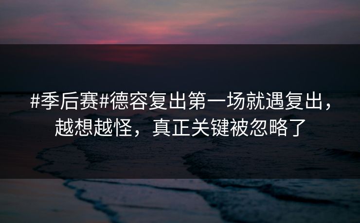 #季后赛#德容复出第一场就遇复出，越想越怪，真正关键被忽略了