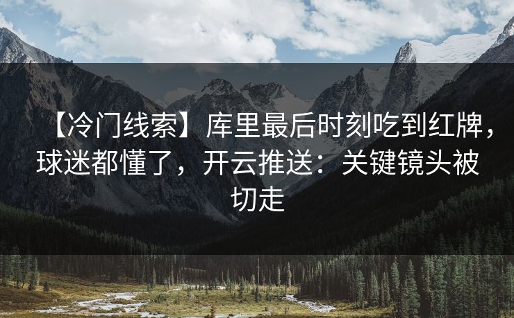 【冷门线索】库里最后时刻吃到红牌,球迷都懂了,开云推送:关键镜头被切走 【冷门线索】库里最后时刻吃到红牌,球迷都懂了,开云推送:关键镜头被切走