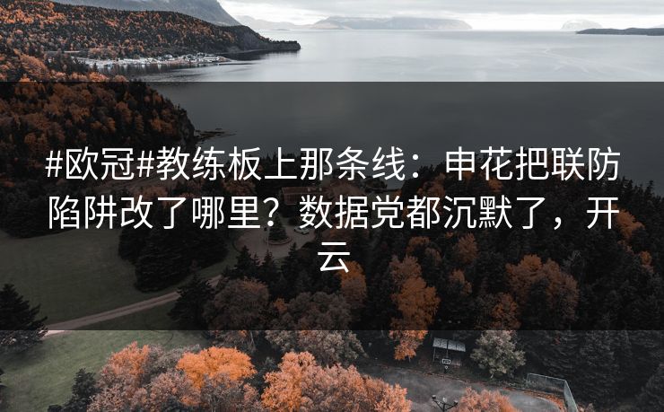 #欧冠#教练板上那条线:申花把联防陷阱改了哪里?数据党都沉默了,开云 #欧冠#教练板上那条线:申花把联防陷阱改了哪里?数据党都沉默了,开云